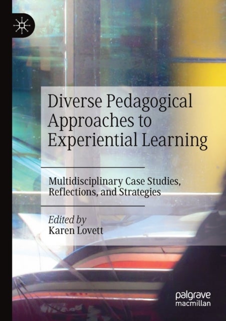 Diverse Pedagogical Approaches to Experiential Learning - Multidisciplinary Case Studies, Reflections, and Strategies