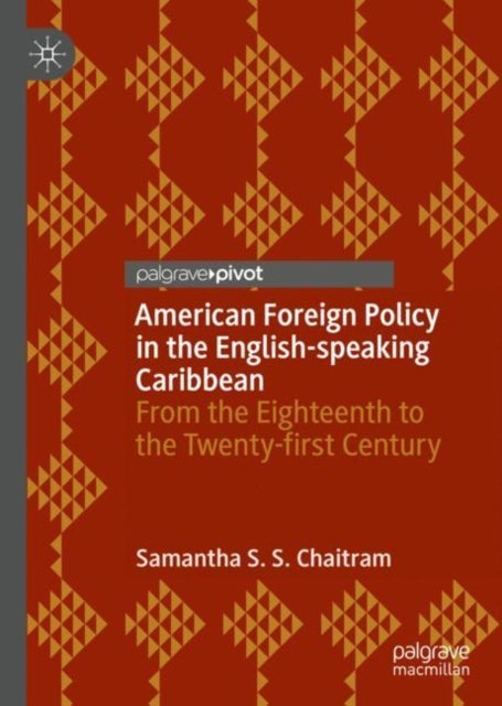 American Foreign Policy in the English-speaking Caribbean - From the Eighteenth to the Twenty-first Century