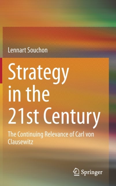 Strategy in the 21st Century - The Continuing Relevance of Carl von Clausewitz