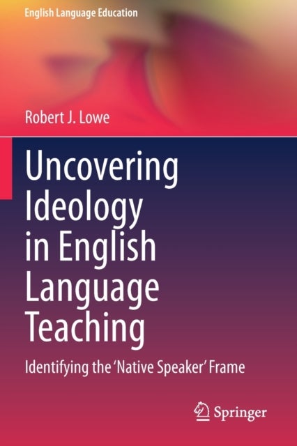 Uncovering Ideology in English Language Teaching - Identifying the 'Native Speaker' Frame