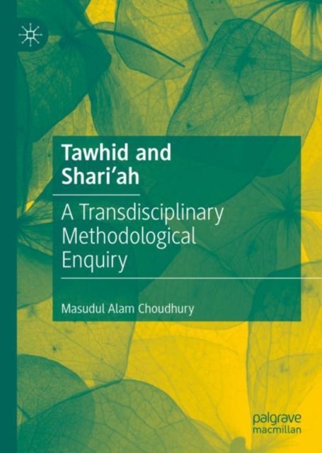 Tawhid and Shari''ah - A Transdisciplinary Methodological Enquiry