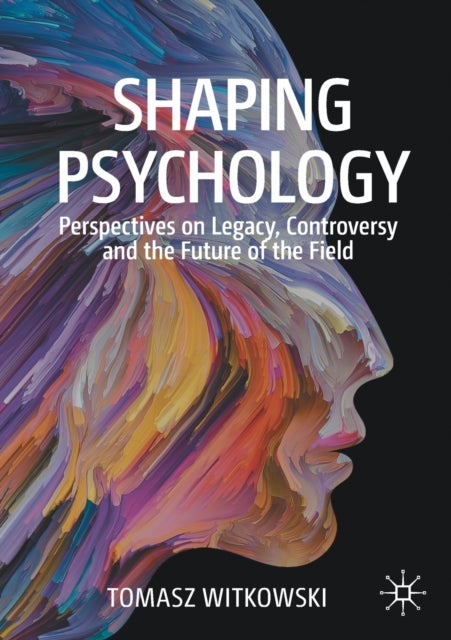 Shaping Psychology - Perspectives on Legacy, Controversy and the Future of the Field