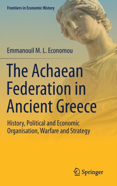 The Achaean Federation in Ancient Greece - History, Political and Economic Organisation, Warfare and Strategy