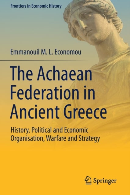 The Achaean Federation in Ancient Greece - History, Political and Economic Organisation, Warfare and Strategy