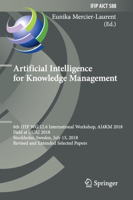 Artificial Intelligence for Knowledge Management - 6th IFIP WG 12.6 International Workshop, AI4KM 2018, Held at IJCAI 2018, Stockholm, Sweden, July 15, 2018, Revised and Extended Selected Papers