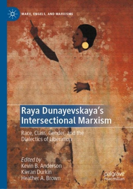 Raya Dunayevskaya's Intersectional Marxism - Race, Class, Gender, and the Dialectics of Liberation