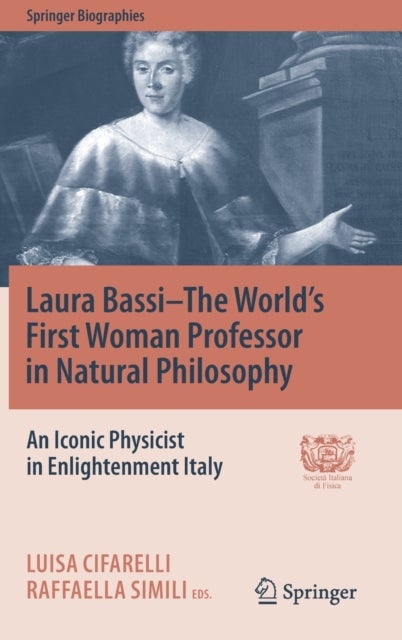 Laura Bassi-The World''s First Woman Professor in Natural Philosophy - An Iconic Physicist in Enlightenment Italy