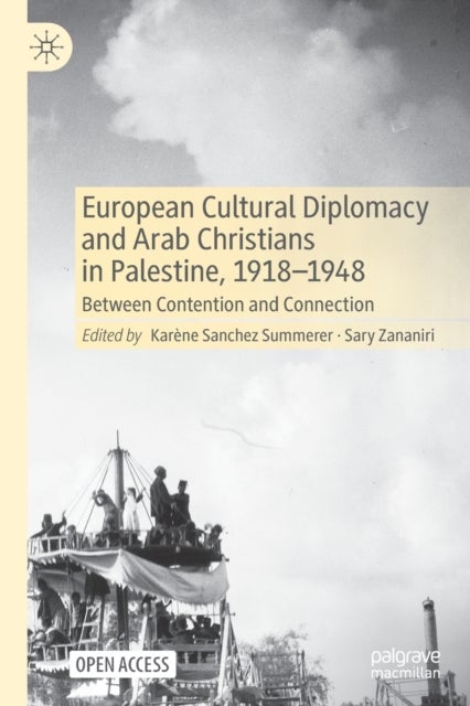 European Cultural Diplomacy and Arab Christians in Palestine, 1918-1948 - Between Contention and Connection