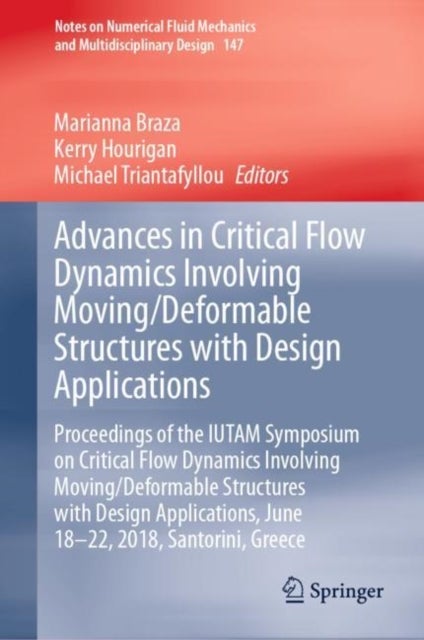 Advances in Critical Flow Dynamics Involving Moving/Deformable Structures with Design Applications - Proceedings of the IUTAM Symposium on Critical Flow Dynamics involving Moving/Deformable Structures with Design applications, June 18-22, 2018, Santorini, Greece