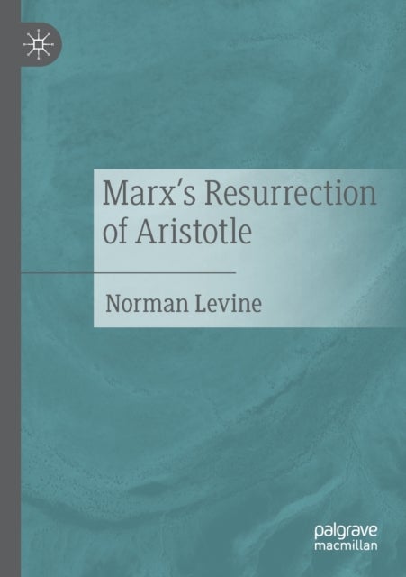 Marx''s Resurrection of Aristotle