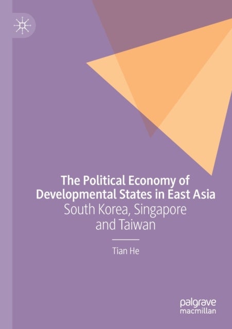 The Political Economy of Developmental States in East Asia - South Korea, Singapore and Taiwan
