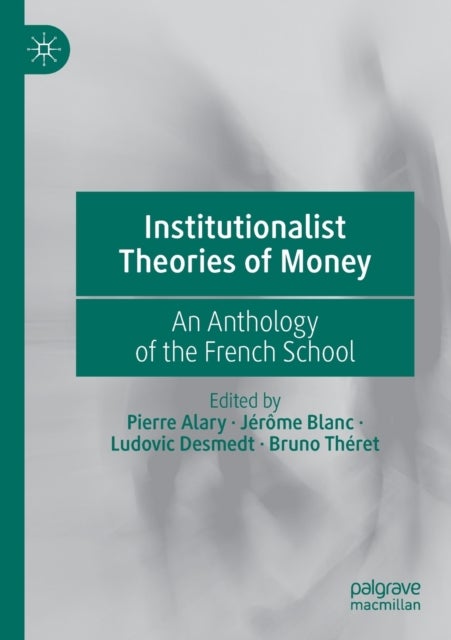 Institutionalist Theories of Money - An Anthology of the French School