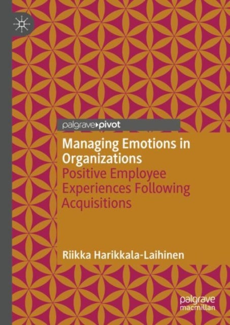 Managing Emotions in Organizations - Positive Employee Experiences Following Acquisitions