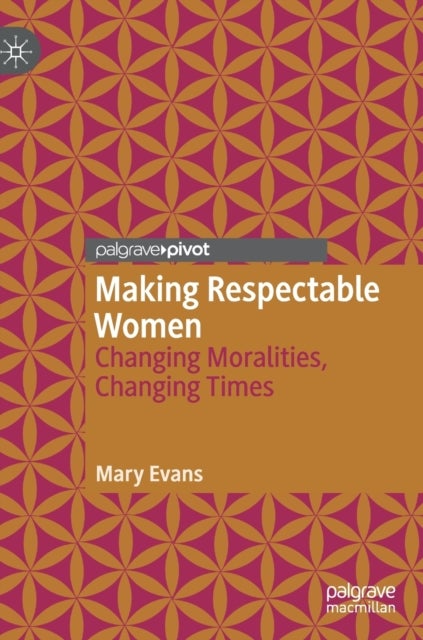 Making Respectable Women - Changing Moralities, Changing Times