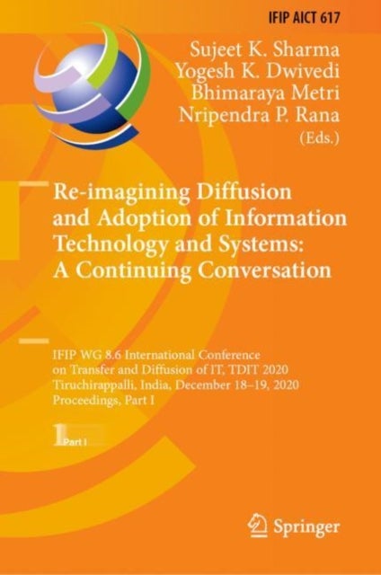 Re-imagining Diffusion and Adoption of Information Technology and Systems: A Continuing Conversation - IFIP WG 8.6 International Conference on Transfer and Diffusion of IT, TDIT 2020, Tiruchirappalli, India, December 18–19, 2020, Proceedings, Part I