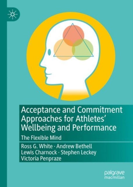 Acceptance and Commitment Approaches for Athletes' Wellbeing and Performance - The Flexible Mind
