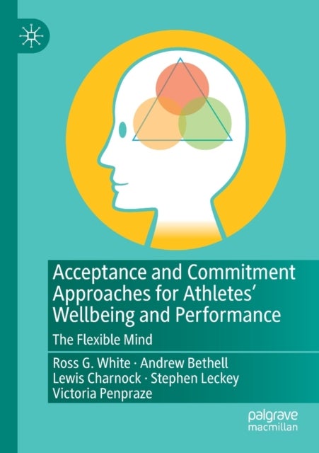 Acceptance and Commitment Approaches for Athletes' Wellbeing and Performance - The Flexible Mind