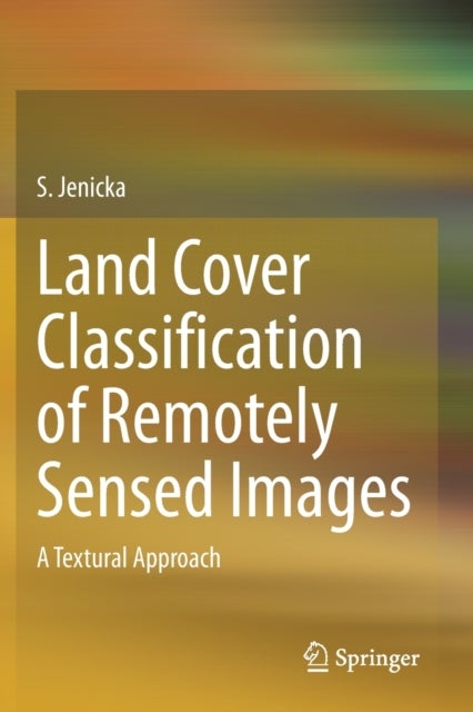 Land Cover Classification of Remotely Sensed Images - A Textural Approach
