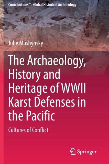 The Archaeology, History and Heritage of WWII Karst Defenses in the Pacific - Cultures of Conflict