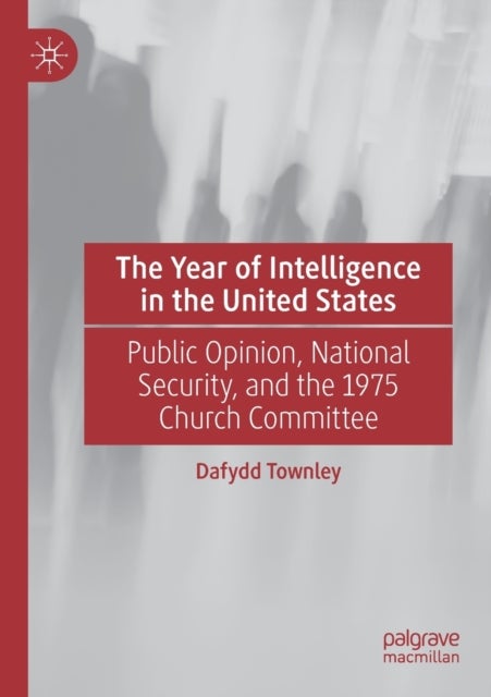 The Year of Intelligence in the United States - Public Opinion, National Security, and the 1975 Church Committee