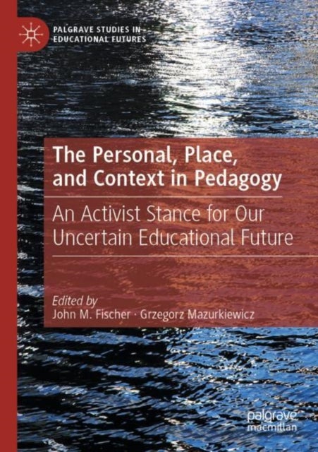 The Personal, Place, and Context in Pedagogy - An Activist Stance for Our Uncertain Educational Future