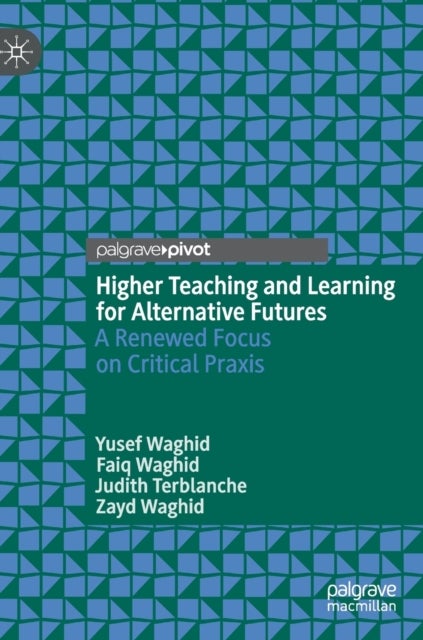 Higher Teaching and Learning for Alternative Futures - A Renewed Focus on Critical Praxis