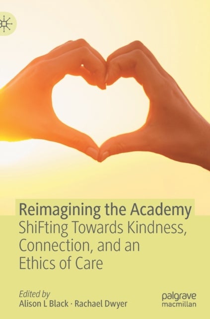 Reimagining the Academy - ShiFting Towards Kindness, Connection, and an Ethics of Care