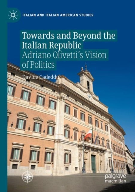Towards and Beyond the Italian Republic - Adriano Olivetti’s Vision of Politics