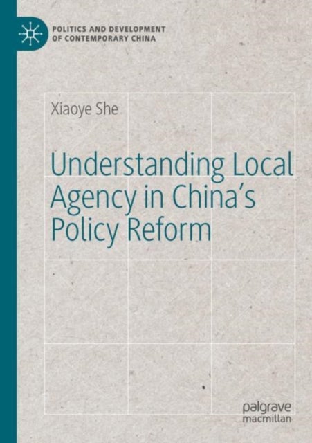 Understanding Local Agency in China''s Policy Reform