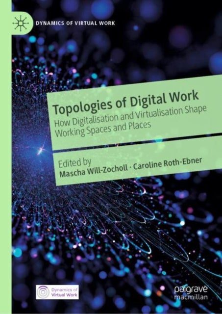 Topologies of Digital Work - How Digitalisation and Virtualisation Shape Working Spaces and Places