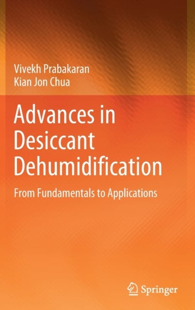 Advances in Desiccant Dehumidification - From Fundamentals to Applications