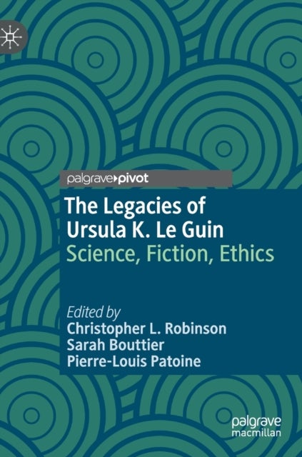 The Legacies of Ursula K. Le Guin - Science, Fiction, Ethics