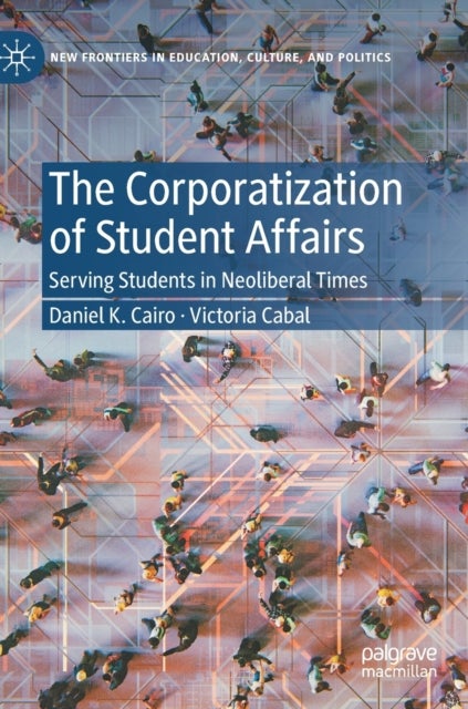 The Corporatization of Student Affairs - Serving Students in Neoliberal Times