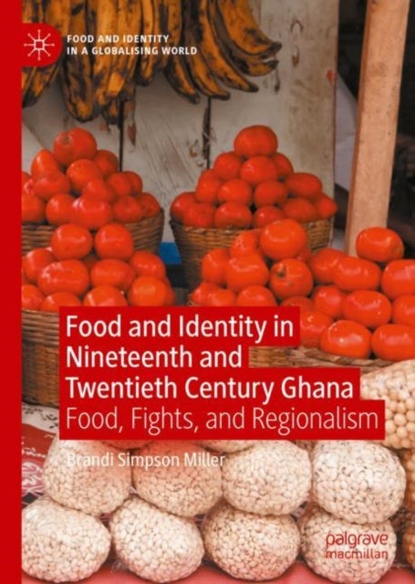 Food and Identity in Nineteenth and Twentieth Century Ghana - Food, Fights, and Regionalism