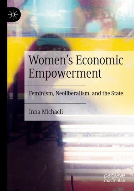Women's Economic Empowerment - Feminism, Neoliberalism, and the State