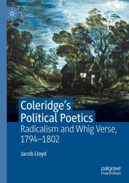 Coleridge''s Political Poetics - Radicalism and Whig Verse 1794 - 1802