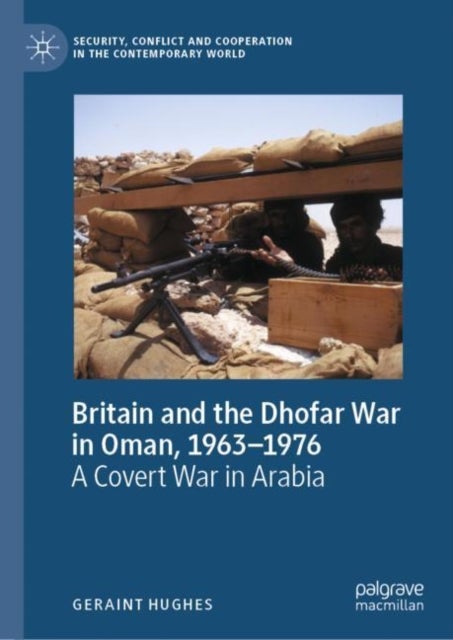 Britain and the Dhofar War in Oman, 1963–1976 - A Covert War in Arabia