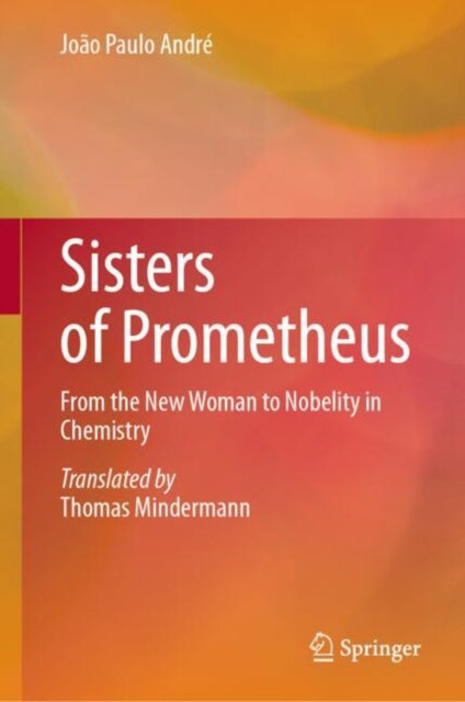 Sisters of Prometheus - From the New Woman to Nobelity in Chemistry