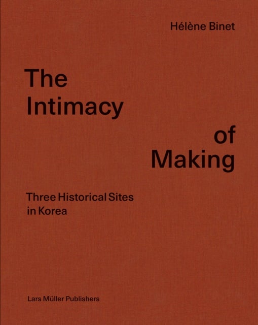 Intimacy of Making: Three Historical Sites in Korea - Three Historical Sites in Korea