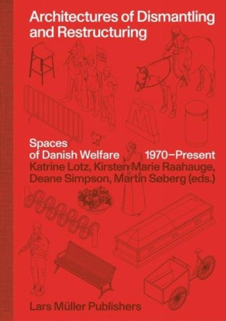 Architectures of Dismantling and Restructuring – Spaces of Danish Welfare, 1970–present