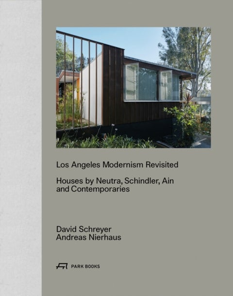 Los Angeles Modernism Revisited – Houses by Neutra, Schindler, Ain and Contemporaries - Houses by Neutra, Schindler Ain and Contemporaries