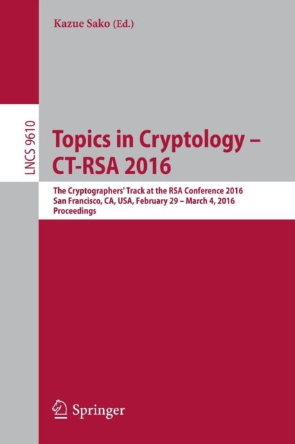 Topics in Cryptology - CT-RSA 2016 - The Cryptographers' Track at the RSA Conference 2016, San Francisco, CA, USA, February 29 - March 4, 2016, Proceedings