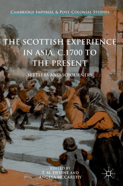 The Scottish Experience in Asia, c.1700 to the Present - Settlers and Sojourners