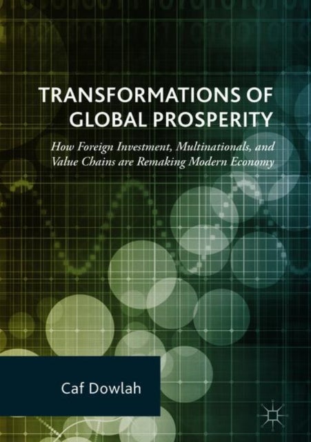 Transformations of Global Prosperity - How Foreign Investment, Multinationals, and Value Chains are Remaking Modern Economy