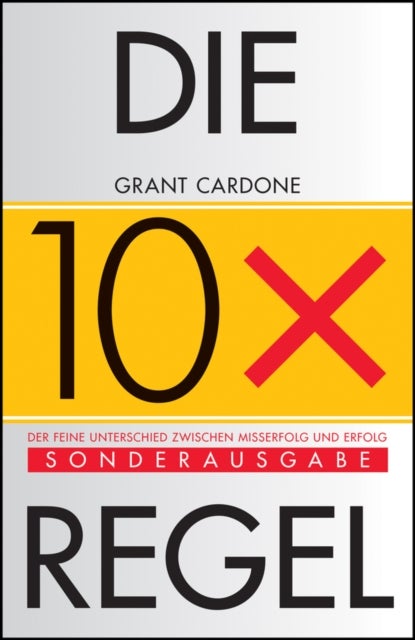 Die 10x–Regel – Der feine Unterschied zwischen Misserfolg und Erfolg - Der feine Unterschied zwischen Erfolg und Misserfolg