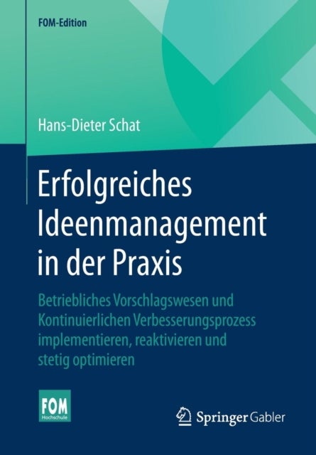 Erfolgreiches Ideenmanagement in der Praxis - Betriebliches Vorschlagswesen und Kontinuierlichen Verbesserungsprozess implementieren, reaktivieren und stetig optimieren