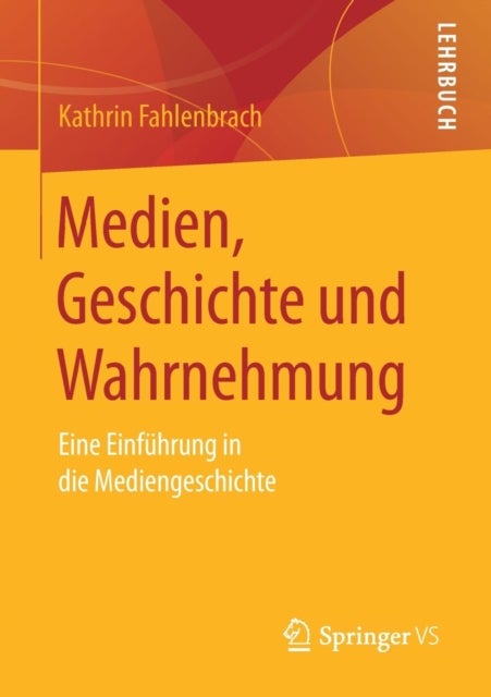 Medien, Geschichte und Wahrnehmung - Eine Einfuhrung in die Mediengeschichte