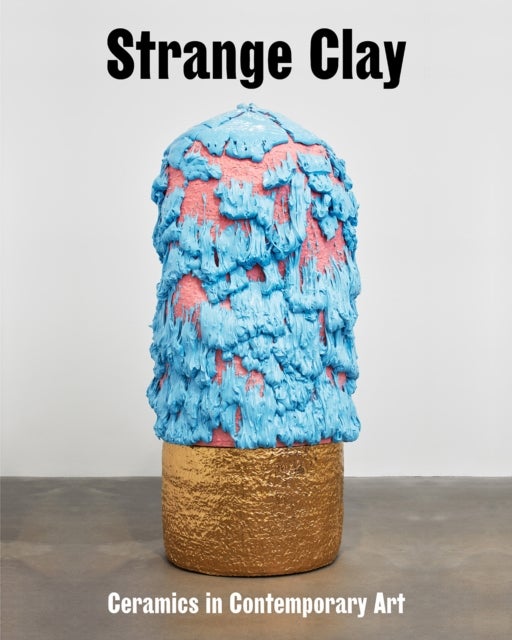 Strange Clay - Ceramics in Contemporary Art