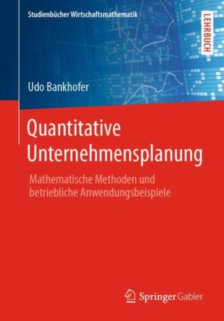 Quantitative Unternehmensplanung - Mathematische Methoden und betriebliche Anwendungsbeispiele