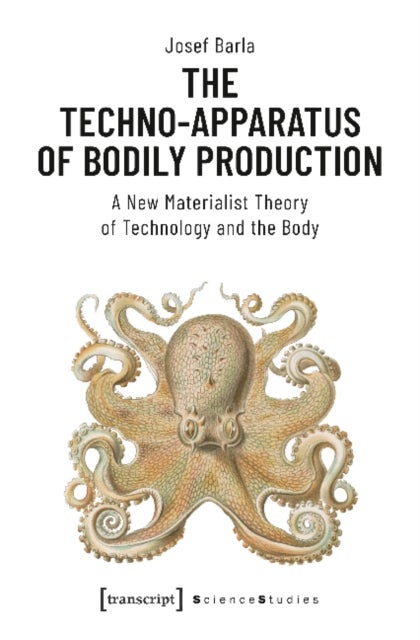 The Techno¿Apparatus of Bodily Production ¿ A New Materialist Theory of Technology and the Body
